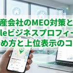 不動産会社のMEO対策とは?Googleビジネスプロフィールの始め方と上位表示のコツ
